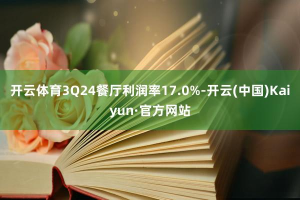 开云体育3Q24餐厅利润率17.0%-开云(中国)Kaiyun·官方网站